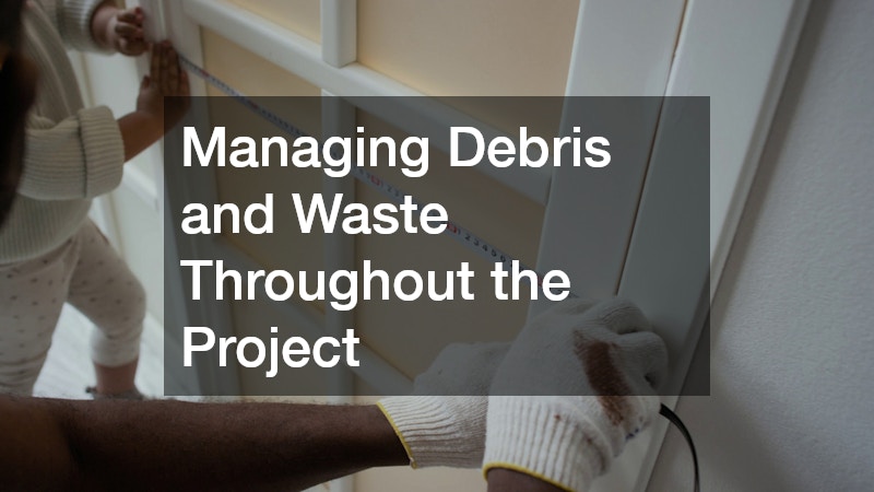 Managing Debris and Waste Throughout the Project