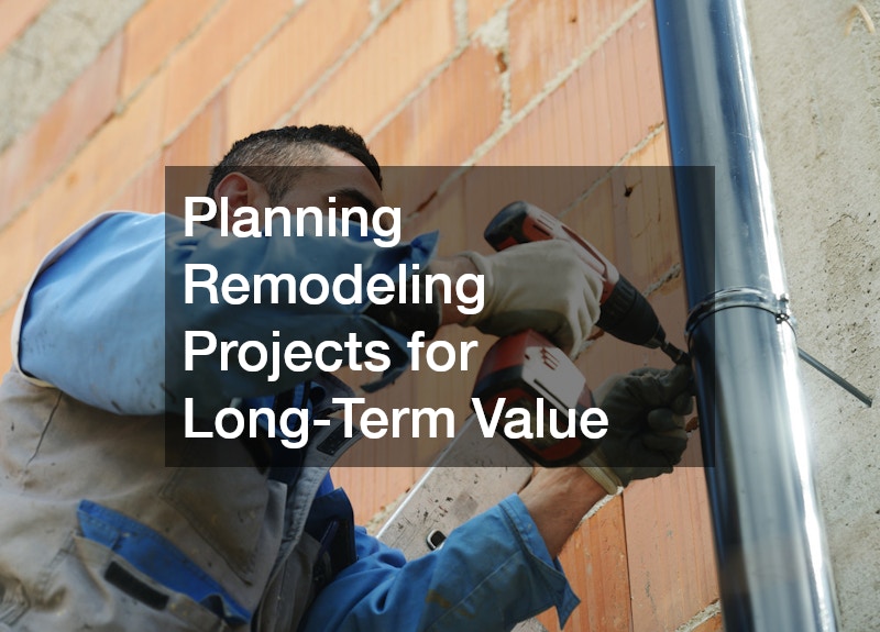 Planning Remodeling Projects for Long-Term Value