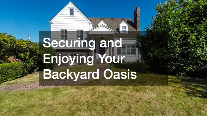 Securing and Enjoying Your Backyard Oasis