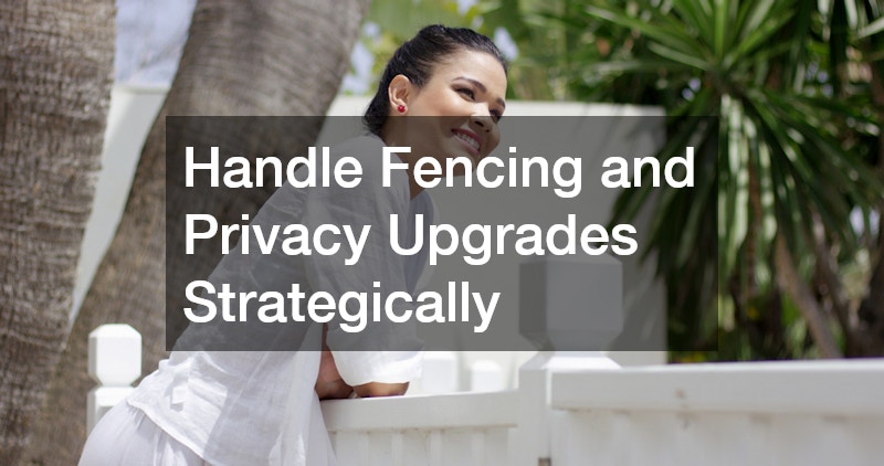 Handle Fencing and Privacy Upgrades Strategically