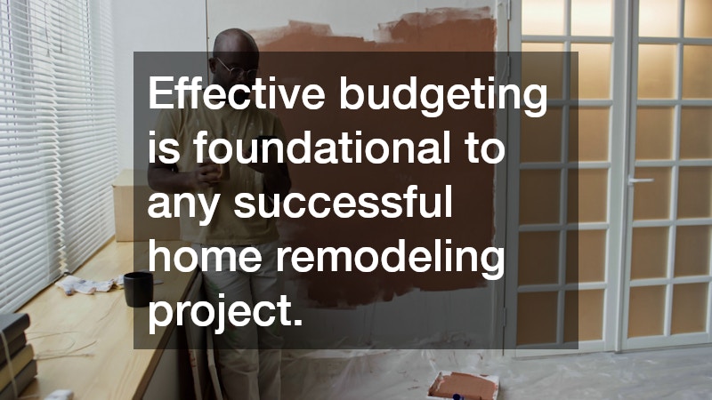 Effective budgeting is foundational to any successful home remodeling project.