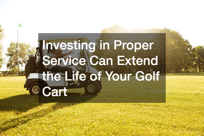 Investing in Proper Service Can Extend the Life of Your Golf Cart