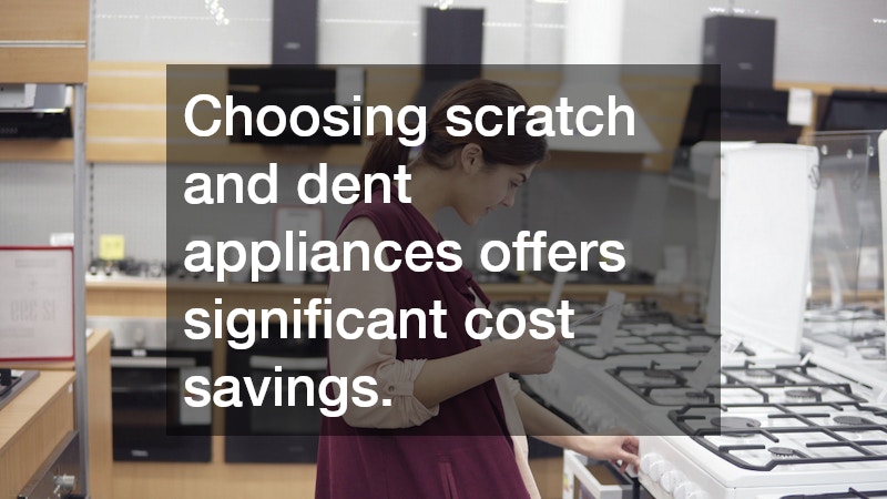 Choosing scratch and dent appliances offers significant cost savings.