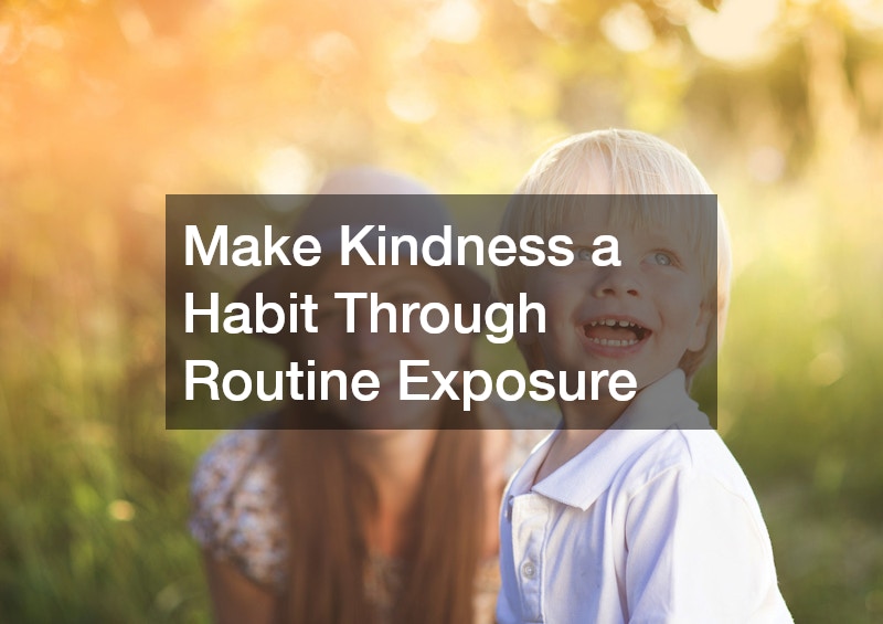 Make Kindness a Habit Through Routine Exposure