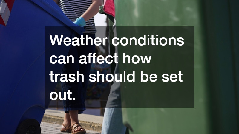 Weather conditions can affect how trash should be set out.