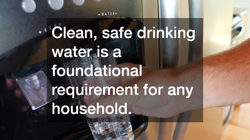 Clean, safe drinking water is a foundational requirement for any household.
