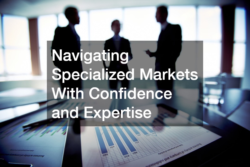 Navigating Specialized Markets With Confidence and Expertise