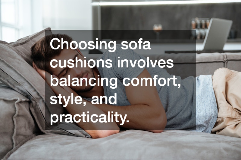 Choosing sofa cushions involves balancing comfort, style, and practicality. 