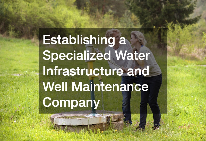 Establishing a Specialized Water Infrastructure and Well Maintenance Company