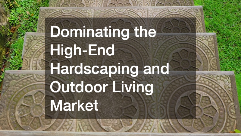 Dominating the High-End Hardscaping and Outdoor Living Market