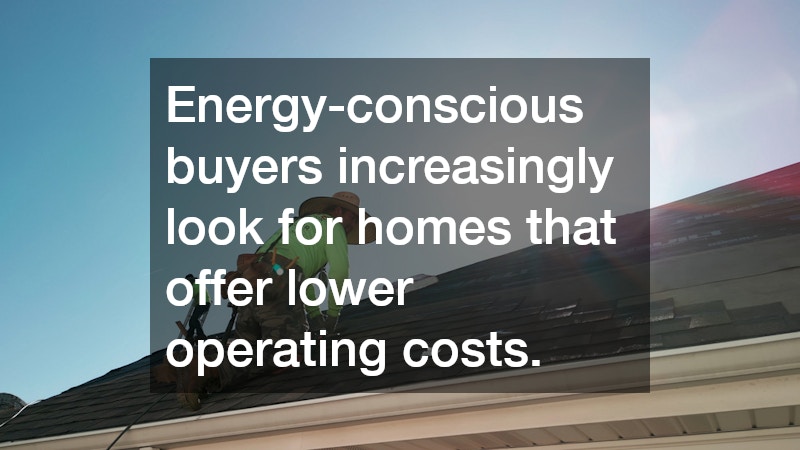 Energy-conscious buyers increasingly look for homes that offer lower operating costs.