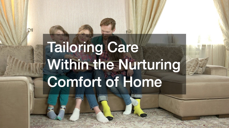 Tailoring Care Within the Nurturing Comfort of Home