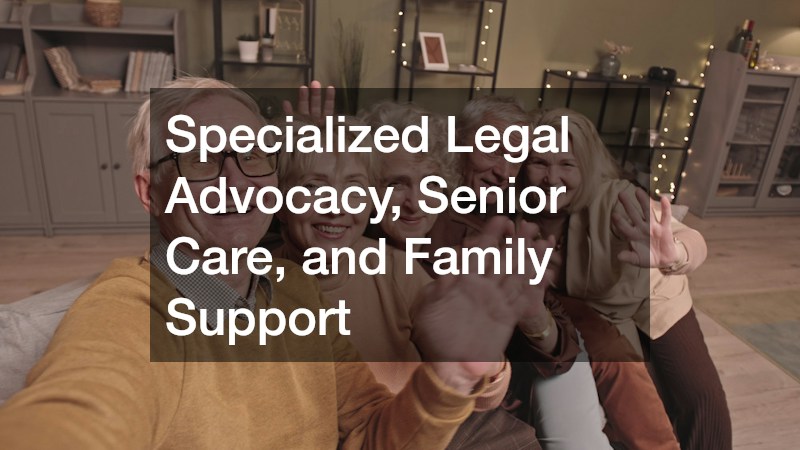Specialized Legal Advocacy, Senior Care, and Family Support