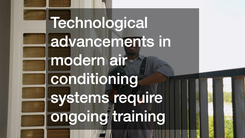 Technological advancements in modern air conditioning systems require ongoing training