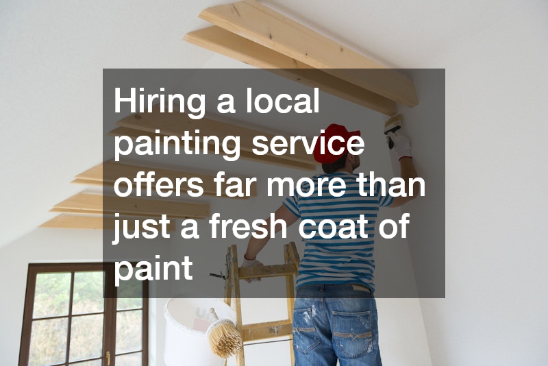 Hiring a local painting service offers far more than just a fresh coat of paint