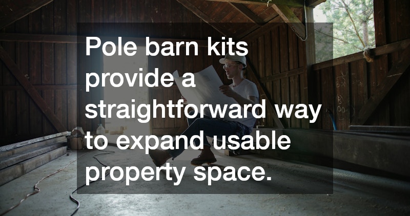 Pole barn kits provide a straightforward way to expand usable property space.