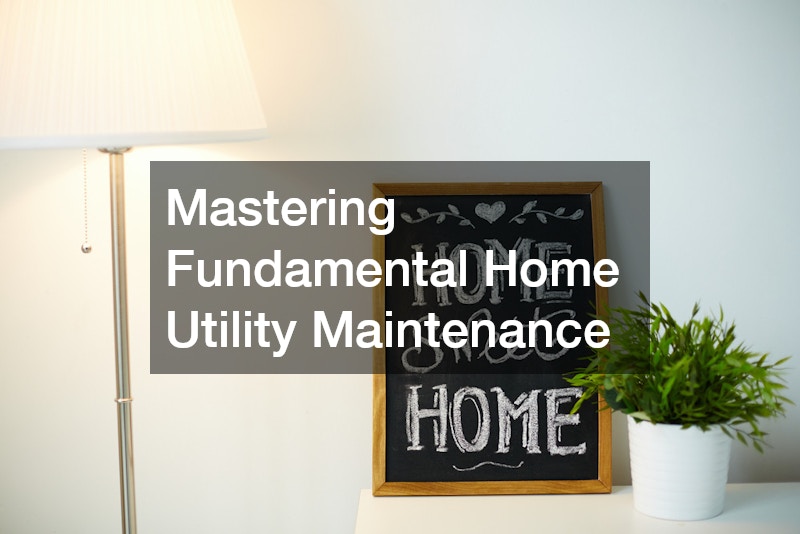 Mastering Fundamental Home Utility Maintenance