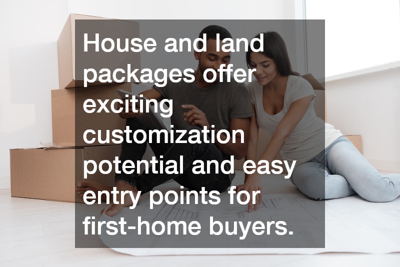 House and land packages offer exciting customization potential and easy entry points for first-home buyers.