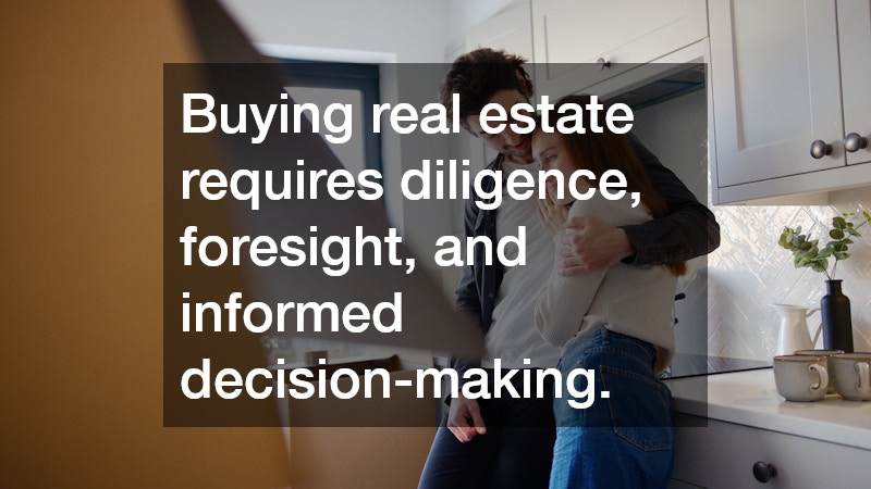 Buying real estate requires diligence, foresight, and informed decision-making.