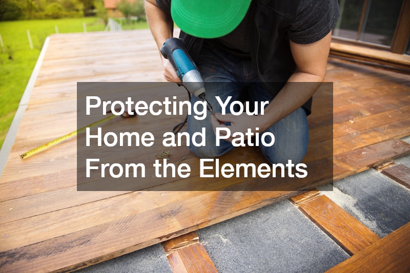 Protecting Your Home and Patio From the Elements