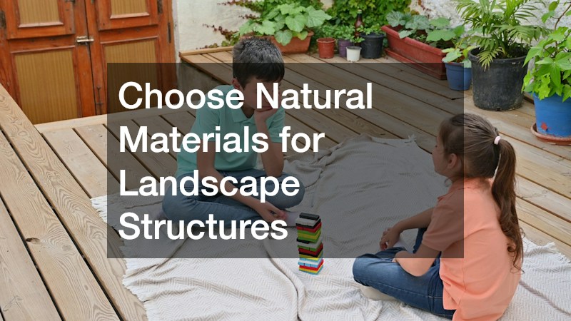 Choose Natural Materials for Landscape Structures