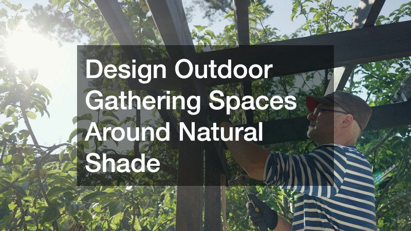 Design Outdoor Gathering Spaces Around Natural Shade