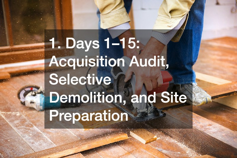 1. Days 1–15: Acquisition Audit, Selective Demolition, and Site Preparation