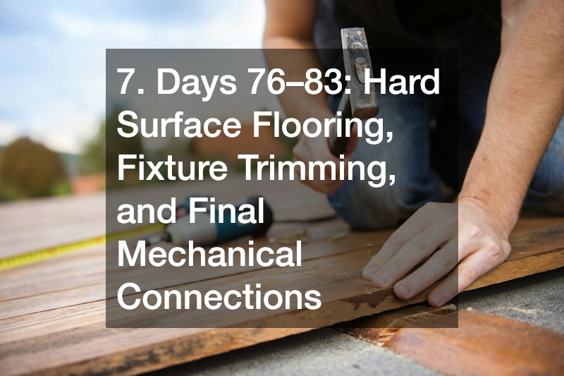 7. Days 76–83: Hard Surface Flooring, Fixture Trimming, and Final Mechanical Connections