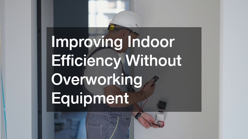 Improving Indoor Efficiency Without Overworking Equipment