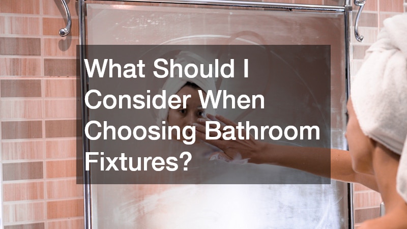 What Should I Consider When Choosing Bathroom Fixtures?