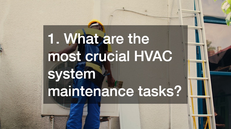 1. What are the most crucial HVAC system maintenance tasks?