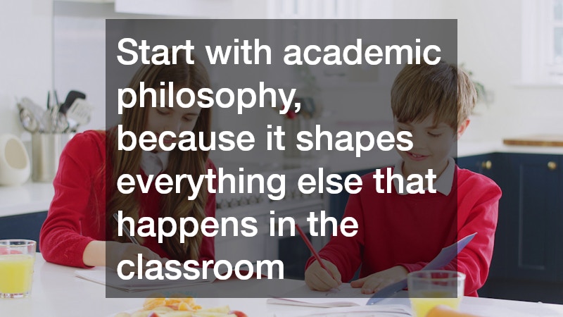 Start with academic philosophy, because it shapes everything else that happens in the classroom