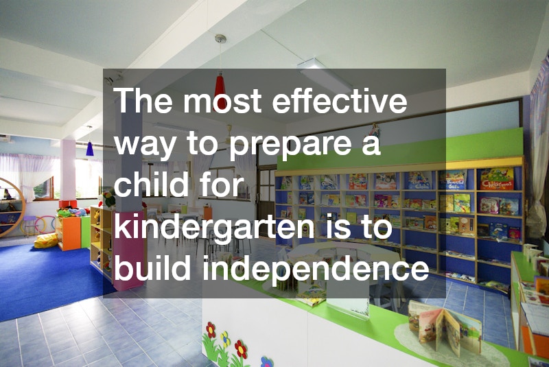 The most effective way to prepare a child for kindergarten is to build independence