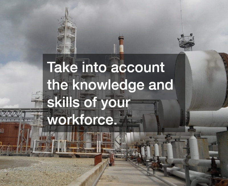 Take into account the knowledge and skills of your workforce.