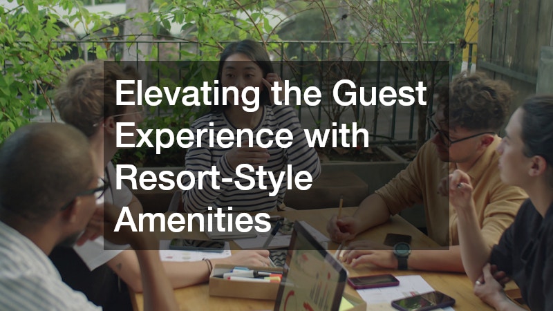 Elevating the Guest Experience with Resort-Style Amenities