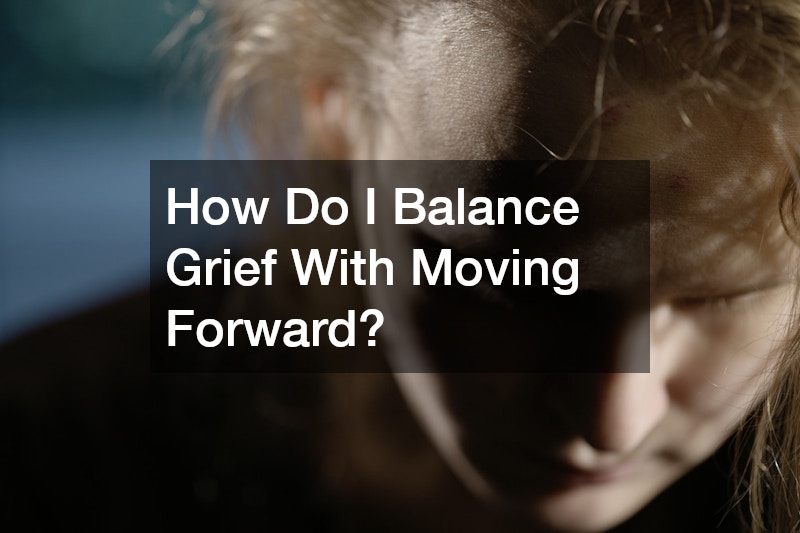 How Do I Balance Grief With Moving Forward?