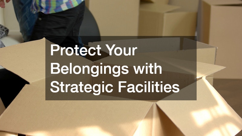 Protect Your Belongings with Strategic Facilities