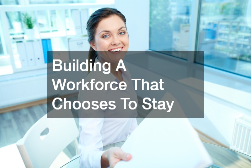 Building A Workforce That Chooses To Stay
