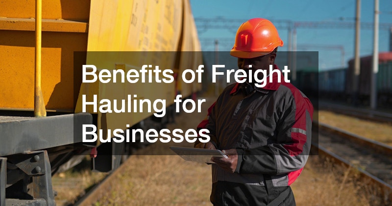 Benefits of Freight Hauling for Businesses