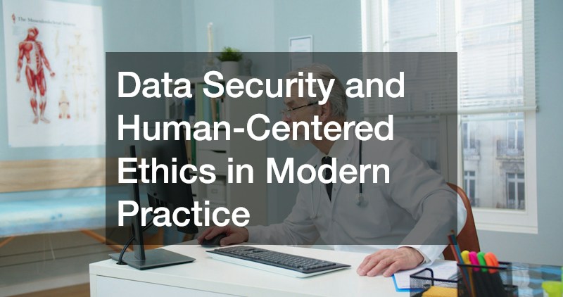 Data Security and Human-Centered Ethics in Modern Practice