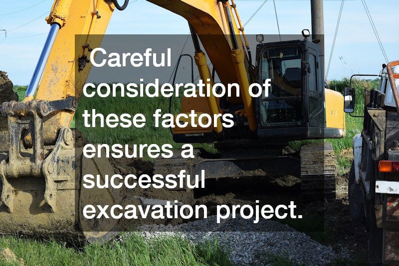  Careful consideration of these factors ensures a successful excavation project.