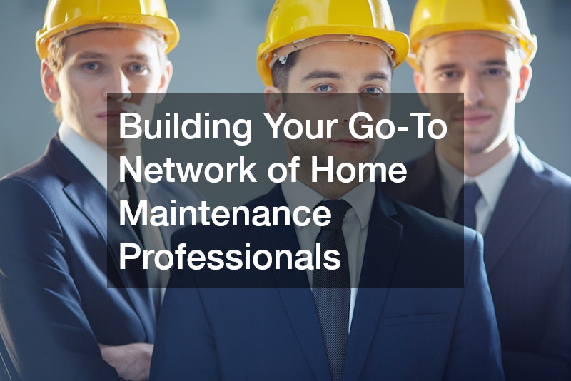 Building Your Go-To Network of Home Maintenance Professionals