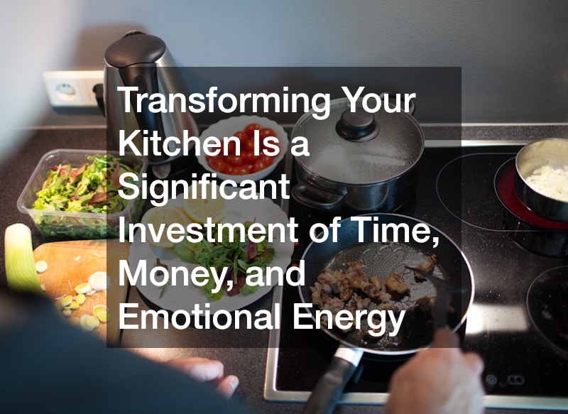Transforming Your Kitchen Is a Significant Investment of Time, Money, and Emotional Energy