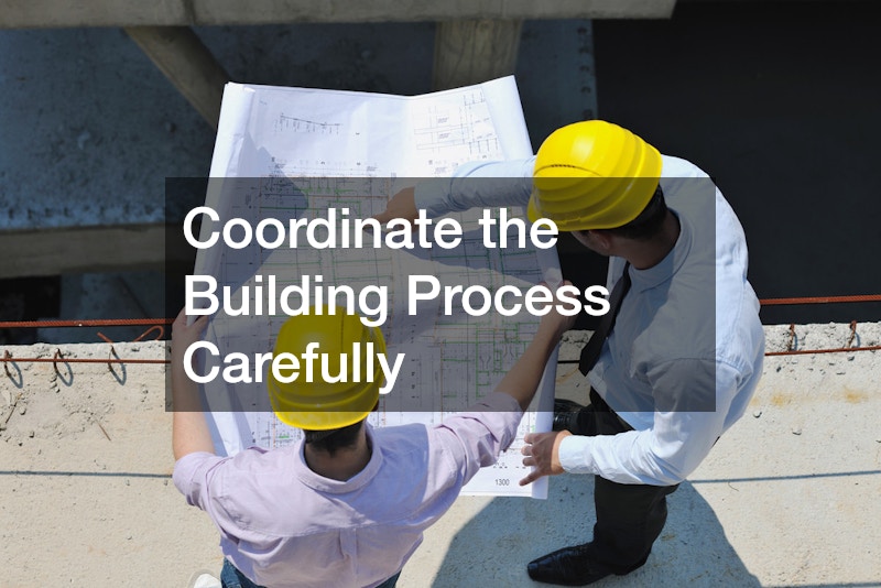 Coordinate the Building Process Carefully