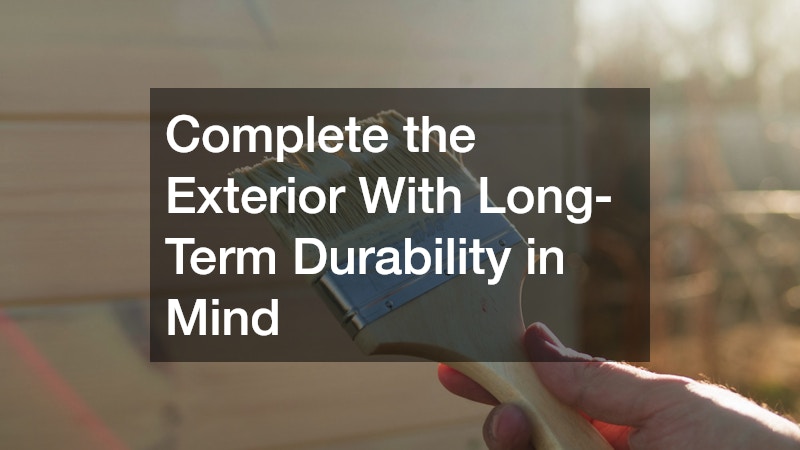 Complete the Exterior With Long-Term Durability in Mind