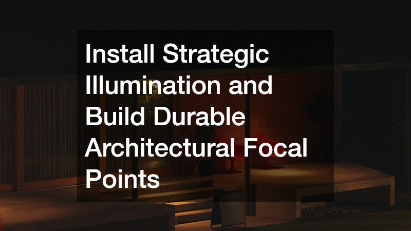 Install Strategic Illumination and Build Durable Architectural Focal Points