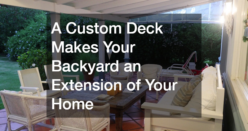 A Custom Deck Makes Your Backyard an Extension of Your Home