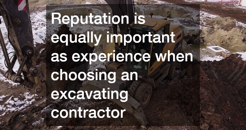 Reputation is equally important as experience when choosing an excavating contractor