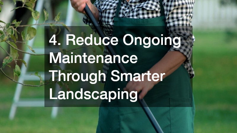 4. Reduce Ongoing Maintenance Through Smarter Landscaping