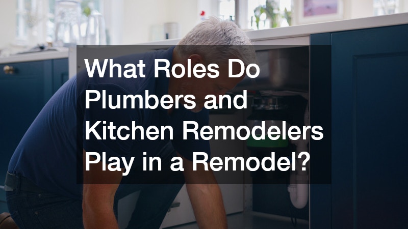 What Roles Do Plumbers and Kitchen Remodelers Play in a Remodel?
